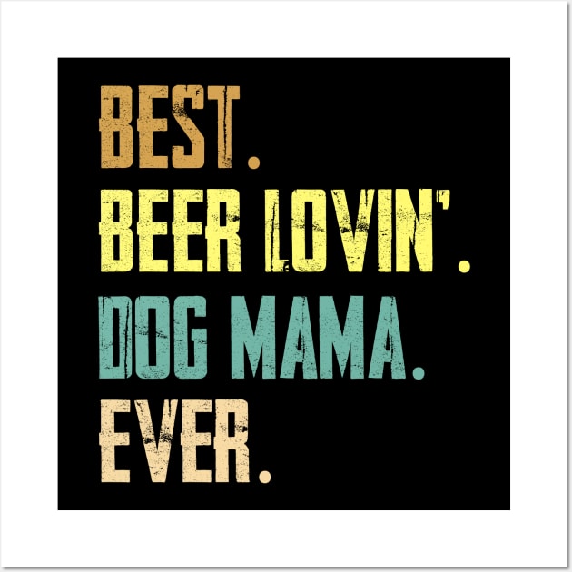 Best Beer Loving Dog Mama Ever Wall Art by Sinclairmccallsavd